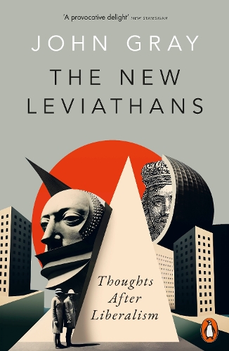 The New Leviathans: Thoughts After Liberalism John Gray 9780141999432 book cover