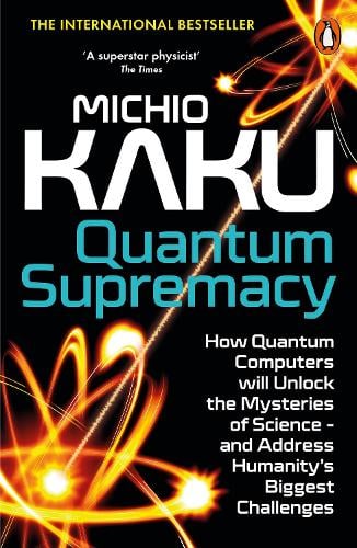 Quantum Supremacy: How Quantum Computers will Unlock the Mysteries of Science  and Address Humanitys Biggest Challenges Michio Kaku 9780141999456 book cover