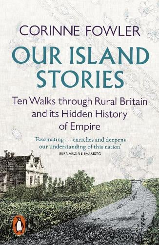 Our Island Stories: Ten Walks through Rural Britain and Its Hidden History of Empire Corinne Fowler 9780141999838 book cover