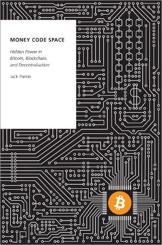 Money Code Space: Hidden Power in Bitcoin, Blockchain, and Decentralisation - Oxford Studies in Digital Politics Jack Parkin 9780197515082 book cover