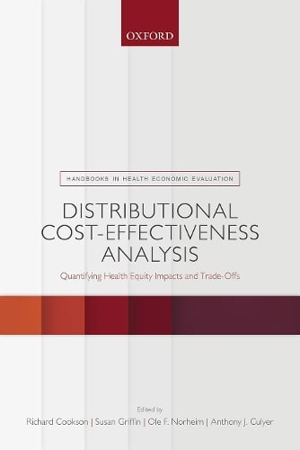 Distributional Cost-Effectiveness Analysis: Quantifying Health Equity Impacts and Trade-Offs - Handbooks in Health Economic Evaluation Richard Cookson, Susan Griffin, Ole F. Norheim, Anthony J. Culyer 9780198838197 book cover