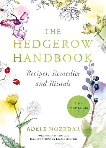 The Hedgerow Handbook: Recipes, Remedies and Rituals  THE NEW 10TH ANNIVERSARY EDITION Adele Nozedar, Tom Cox 9780224086714 book cover