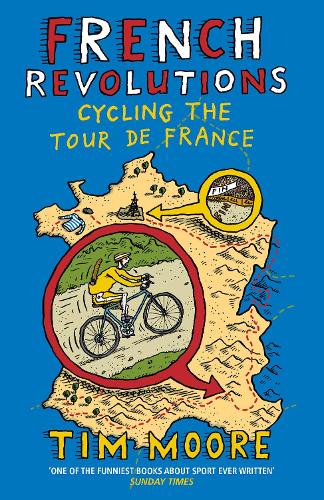 French Revolutions: Cycling the Tour de France Tim Moore 9780224092111 book cover