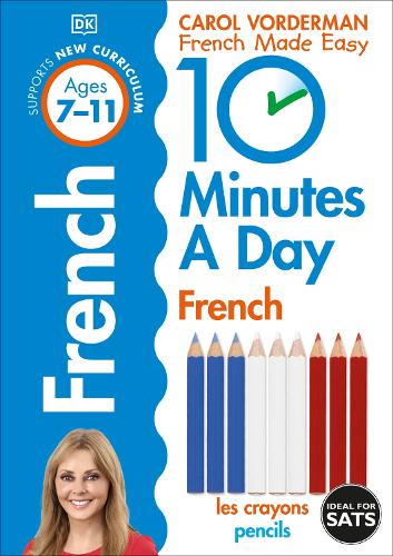 10 Minutes A Day French, Ages 7-11 (Key Stage 2): Supports the National Curriculum, Confidence in Reading, Writing & Speaking - DK 10 Minutes a Day Carol Vorderman 9780241225172 book cover