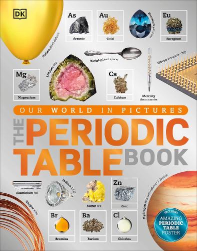The Periodic Table Book: A Visual Encyclopedia of the Elements - DK Our World in Pictures DK 9780241240434 book cover