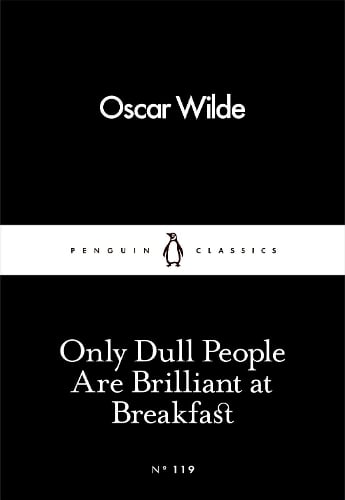 Only Dull People Are Brilliant at Breakfast - Penguin Little Black Classics Oscar Wilde 9780241251805 book cover