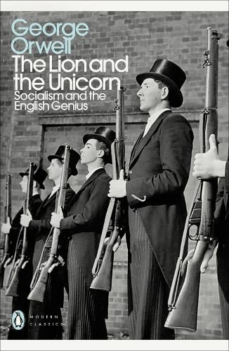 The Lion and the Unicorn: Socialism and the English Genius - Penguin Modern Classics George Orwell 9780241315682 book cover