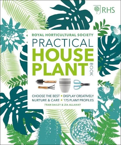 RHS Practical House Plant Book: Choose The Best, Display Creatively, Nurture and Care, 175 Plant Profiles Zia Allaway, Fran Bailey, Christopher Young, Royal Horticultural Society 9780241317594 book cover