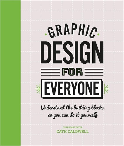 Graphic Design For Everyone: Understand the Building Blocks so You can Do It Yourself Cath Caldwell 9780241343814 book cover