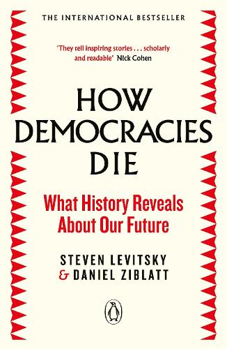 How Democracies Die: What History Reveals About Our Future Steven Levitsky, Daniel Ziblatt 9780241381359 book cover