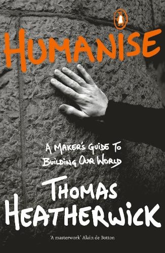 Humanise: A Makers Guide to Building Our World Thomas Heatherwick 9780241389799 book cover