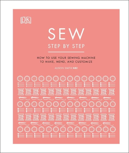 Sew Step by Step: How to use your sewing machine to make, mend, and customize DK 9780241412404 book cover