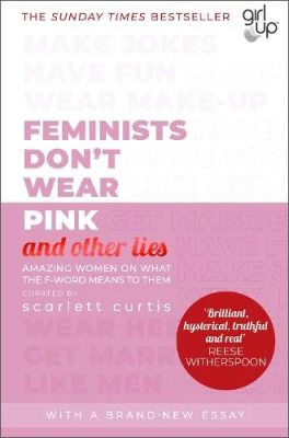 Feminists Don't Wear Pink (and other lies): Amazing women on what the F-word means to them Scarlett Curtis 9780241418369 book cover