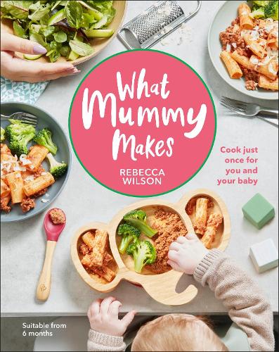 What Mummy Makes: Cook Just Once for You and Your Baby Rebecca Wilson 9780241455159 book cover