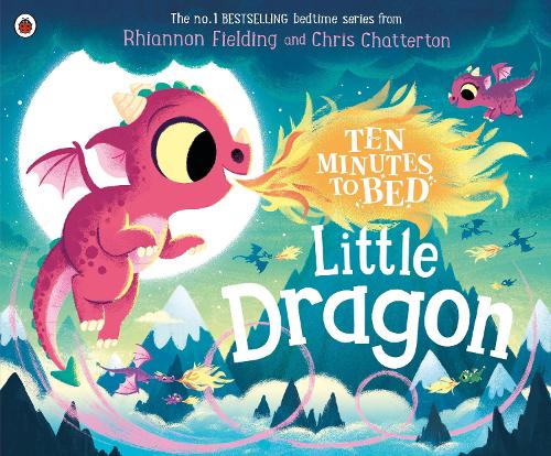 Ten Minutes to Bed: Little Dragon - Ten Minutes to Bed Rhiannon Fielding, Chris Chatterton 9780241464373 book cover
