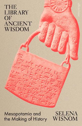 The Library of Ancient Wisdom: Mesopotamia and the Making of History Selena Wisnom 9780241519639 book cover