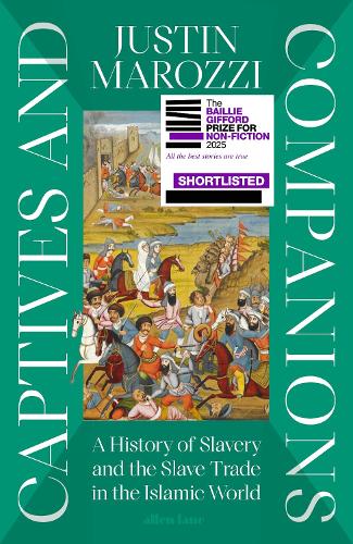 Captives and Companions: A History of Slavery and the Slave Trade in the Islamic World Justin Marozzi 9780241522158 book cover