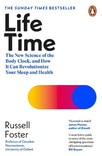 Life Time: The New Science of the Body Clock, and How It Can Revolutionize Your Sleep and Health Russell Foster 9780241529317 book cover
