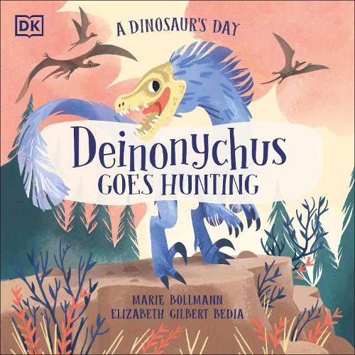 A Dinosaur's Day: Deinonychus Goes Hunting - A Dinosaur's Day Elizabeth Gilbert Bedia, Marie Bollmann 9780241538562 book cover