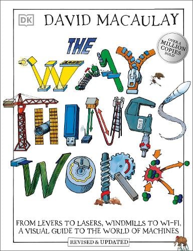 The Way Things Work: From Levers to Lasers, Windmills to Wi-Fi, A Visual Guide to the World of Machines - DK David Macauley How Things Work David Macaulay, Neil Ardley 9780241569764 book cover