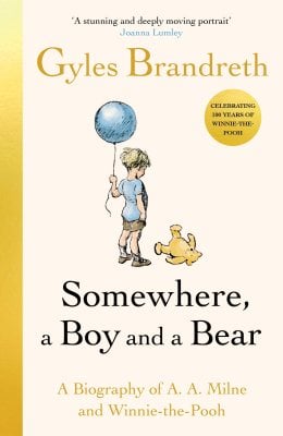 Somewhere, a Boy and a Bear: A Biography of A. A. Milne and Winnie-the-Pooh Gyles Brandreth 9780241582541 book cover