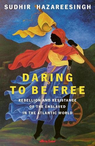Daring to be Free: Rebellion and Resistance of the Enslaved in the Atlantic World Sudhir Hazareesingh 9780241606506 book cover