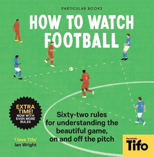 How To Watch Football: 62 rules for understanding the beautiful game, on and off the pitch Tifo - The Athletic 9780241609378 book cover