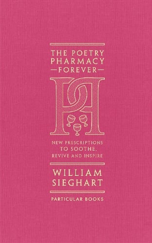 The Poetry Pharmacy Forever: New Prescriptions to Soothe, Revive and Inspire William Sieghart 9780241611289 book cover