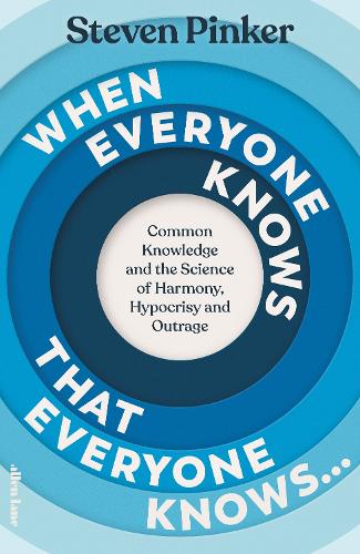 When Everyone Knows That Everyone Knows...: Common Knowledge and the Science of Harmony, Hypocrisy and Outrage Steven Pinker 9780241618820 book cover