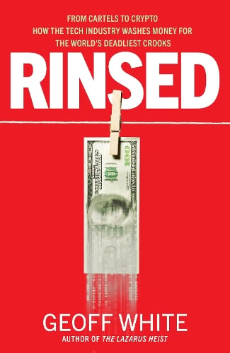 Rinsed: From Cartels to Crypto: How the Tech Industry Washes Money for the World's Deadliest Crooks Geoff White 9780241624838 book cover