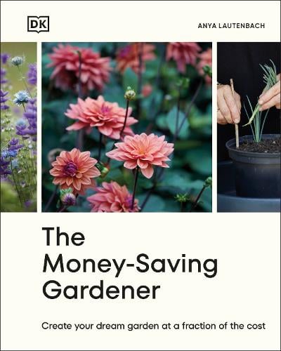 The Money-Saving Gardener: Create Your Dream Garden at a Fraction of the Cost Anya Lautenbach 9780241633434 book cover