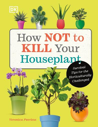 How Not to Kill Your Houseplant: Survival Tips for the Horticulturally Challenged Veronica Peerless 9780241636213 book cover