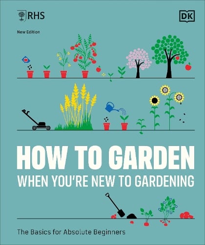 RHS How to Garden When You're New to Gardening: The Basics for Absolute Beginners DK 9780241636237 book cover
