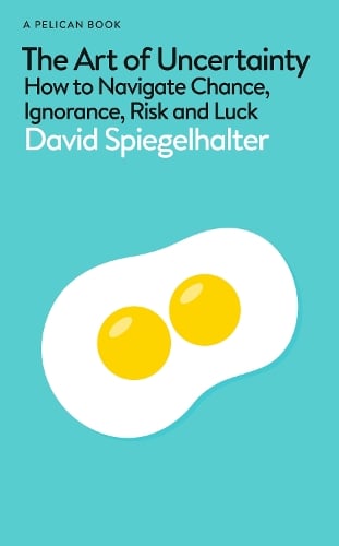 The Art of Uncertainty: How to Navigate Chance, Ignorance, Risk and Luck - Pelican Books David Spiegelhalter 9780241658628 book cover