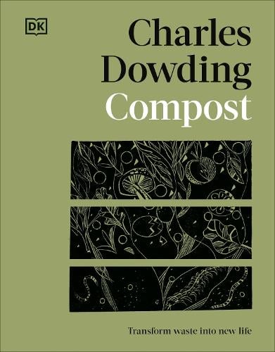 Compost: Transform Waste into New Life Charles Dowding, Jonathan Gibbs 9780241661543 book cover