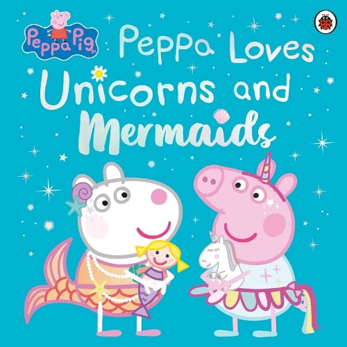 Peppa Pig: Peppa Loves Unicorns and Mermaids - Peppa Pig Peppa Pig 9780241671993 book cover