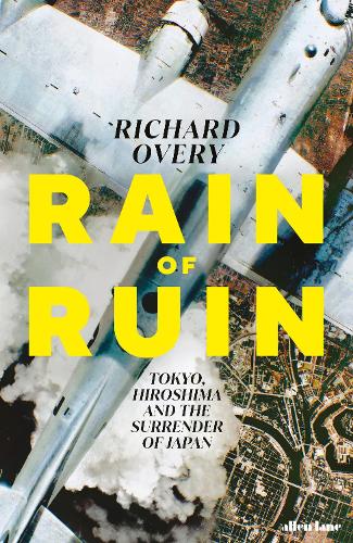 Rain of Ruin: Tokyo, Hiroshima and the Surrender of Japan Richard Overy 9780241700693 book cover