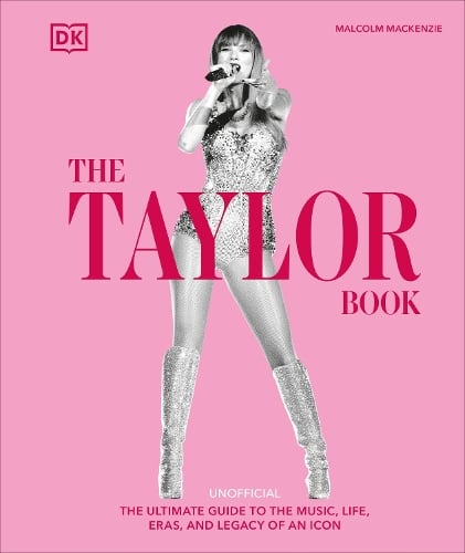 The Taylor Swift Book: The Ultimate Guide to the Music, Life, Eras, and Legacy of an Icon Malcolm Mackenzie 9780241700761 book cover