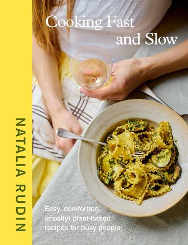 Cooking Fast and Slow: Easy, Comforting, (Mostly) Plant-based Recipes for Busy People Natalia Rudin 9780241706633 book cover