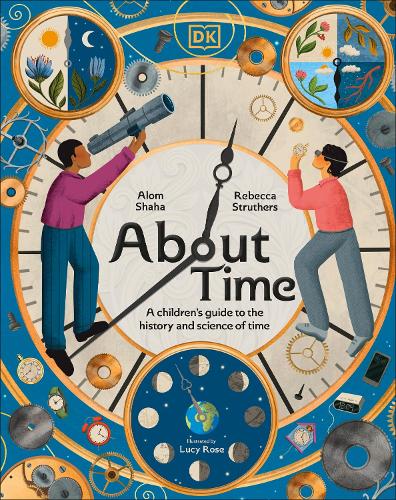 About Time: A Children's Guide to the History and Science of Time Rebecca Struthers, Alom Shaha, Lucy Rose 9780241709320 book cover