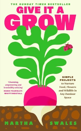 Give it a Grow: Simple Projects to Nurture Food, Flowers and Wildlife in any Outdoor Space Martha Swales 9780241710364 book cover