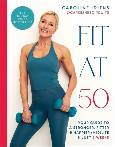 Fit at 50: Your Guide to a Stronger, Fitter, and Happier (Mid) Life in Just 6 Weeks: A SUNDAY TIMES BESTSELLER Caroline Idiens 9780241715284 book cover