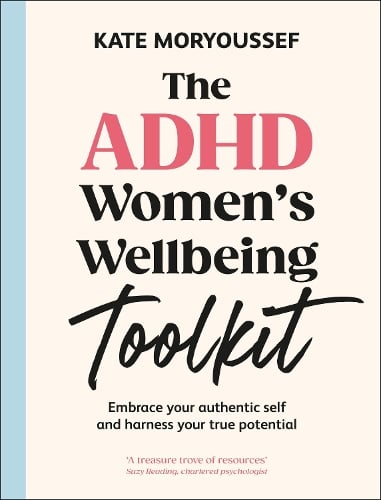 The ADHD Women's Wellbeing Toolkit: Embrace Your Authentic Self and Harness Your True Potential Kate Moryoussef 9780241715291 book cover