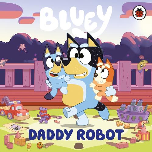 Bluey: Daddy Robot - Bluey (Board book) Bluey 9780241718445 book cover