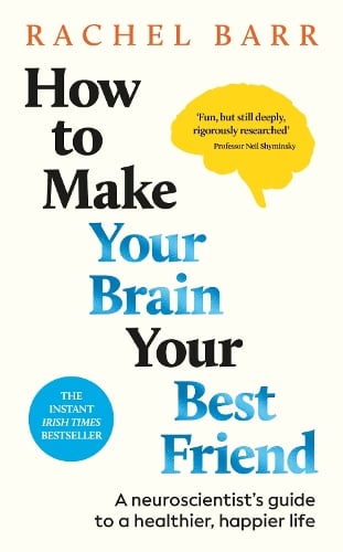 How to Make Your Brain Your Best Friend: A Neuroscientist's Guide to a Healthier, Happier Life Dr. Rachel Barr 9780241720004 book cover