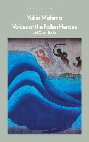 Voices of the Fallen Heroes: And Other Stories - Penguin Modern Classics Yukio Mishima, Stephen Dodd, Jeffrey Angles, Tomoko Aoyama, Paul McCarthy, John Nathan, Hannah Osborne, Juliet Winters Carpenter, Oliver White, Sam Bett 9780241723609 book cover