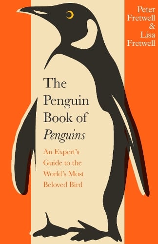 The Penguin Book of Penguins: An Experts Guide to the Worlds Most Beloved Bird Peter Fretwell, Lisa Fretwell 9780241732069 book cover