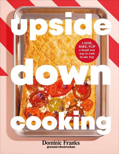 Upside Down Cooking: LAYER, BAKE, FLIP A Brand New Way to Cook in One Tray Dominic Franks 9780241732274 book cover