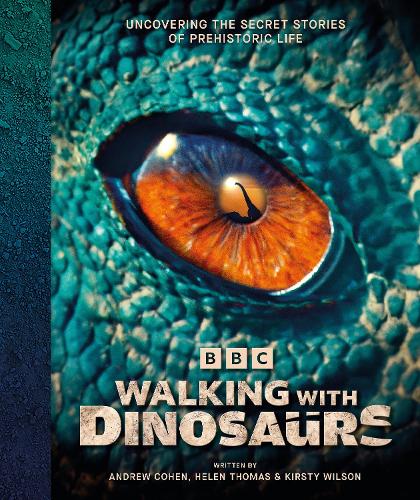 BBC Walking With Dinosaurs: Uncovering the Secret Stories of Prehistoric Life Andrew Cohen, Helen Thomas, Kirsty Wilson 9780241761533 book cover