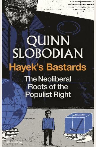 Hayek's Bastards: The Neoliberal Roots of the Populist Right Quinn Slobodian 9780241774984 book cover